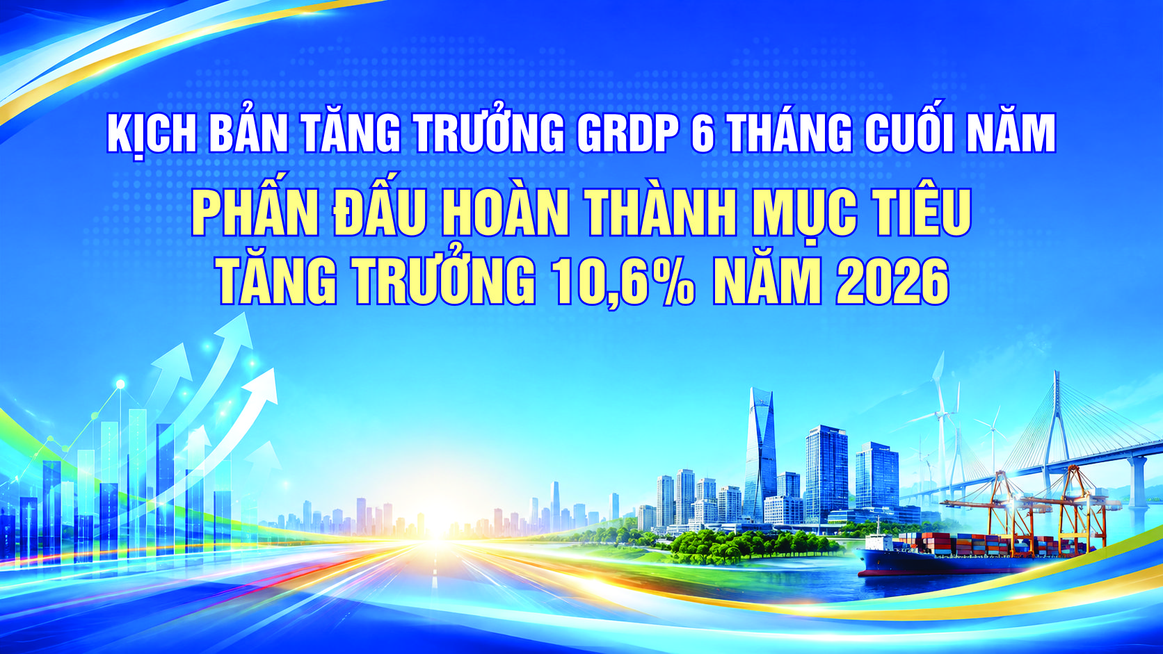 Kịch bản tăng trưởng và các nhiệm vụ, giải pháp trọng tâm thực hiện mục tiêu tăng trưởng GRDP 6 tháng cuối năm 2026